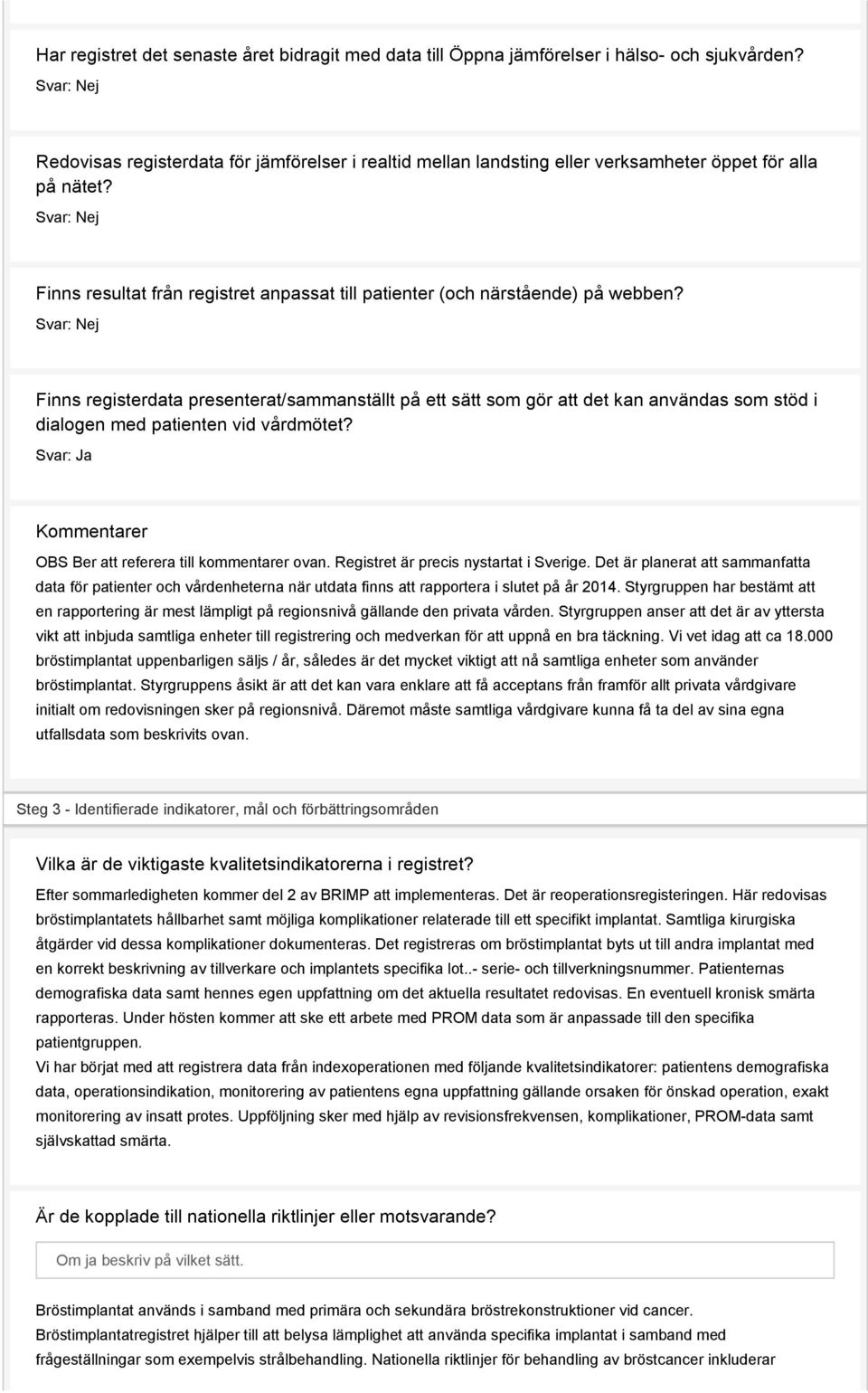 Finns registerdata presenterat/sammanställt på ett sätt som gör att det kan användas som stöd i dialogen med patienten vid vårdmötet? Svar: Ja Kommentarer OBS Ber att referera till kommentarer ovan.