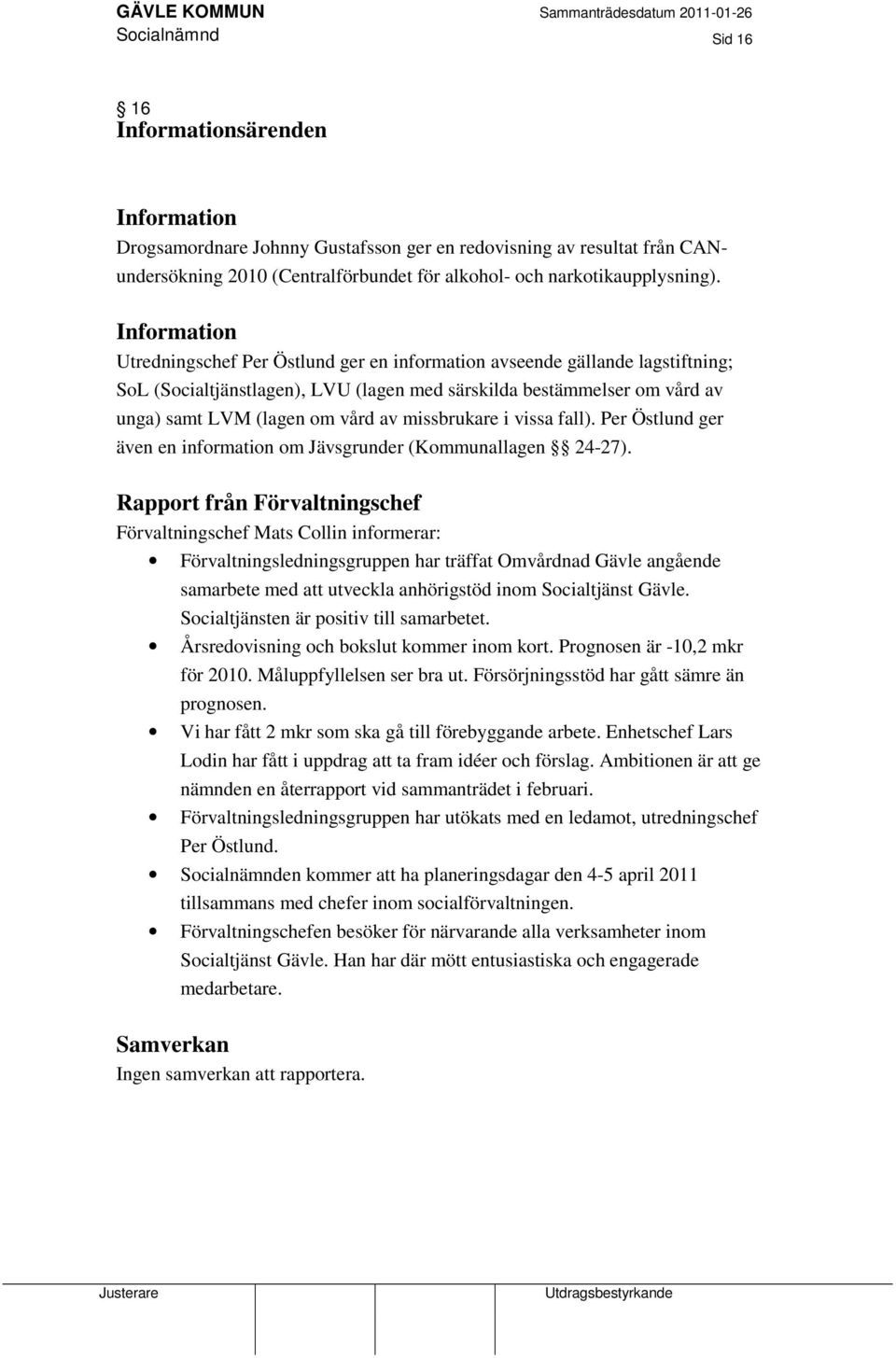 Information Utredningschef Per Östlund ger en information avseende gällande lagstiftning; SoL (Socialtjänstlagen), LVU (lagen med särskilda bestämmelser om vård av unga) samt LVM (lagen om vård av