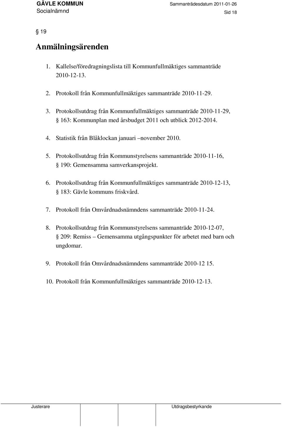 Protokollsutdrag från Kommunstyrelsens sammanträde 2010-11-16, 190: Gemensamma samverkansprojekt. 6. Protokollsutdrag från Kommunfullmäktiges sammanträde 2010-12-13, 183: Gävle kommuns friskvård. 7.