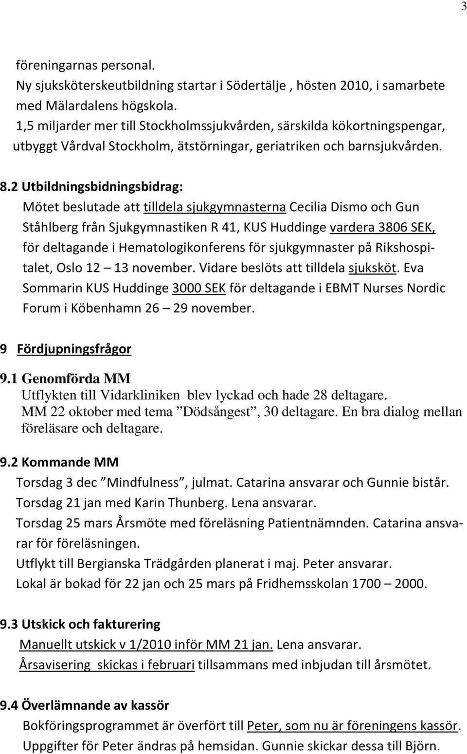 2 Utbildningsbidningsbidrag: Mötet beslutade att tilldela sjukgymnasterna Cecilia Dismo och Gun Ståhlberg från Sjukgymnastiken R 41, KUS Huddinge vardera 3806 SEK, för deltagande i