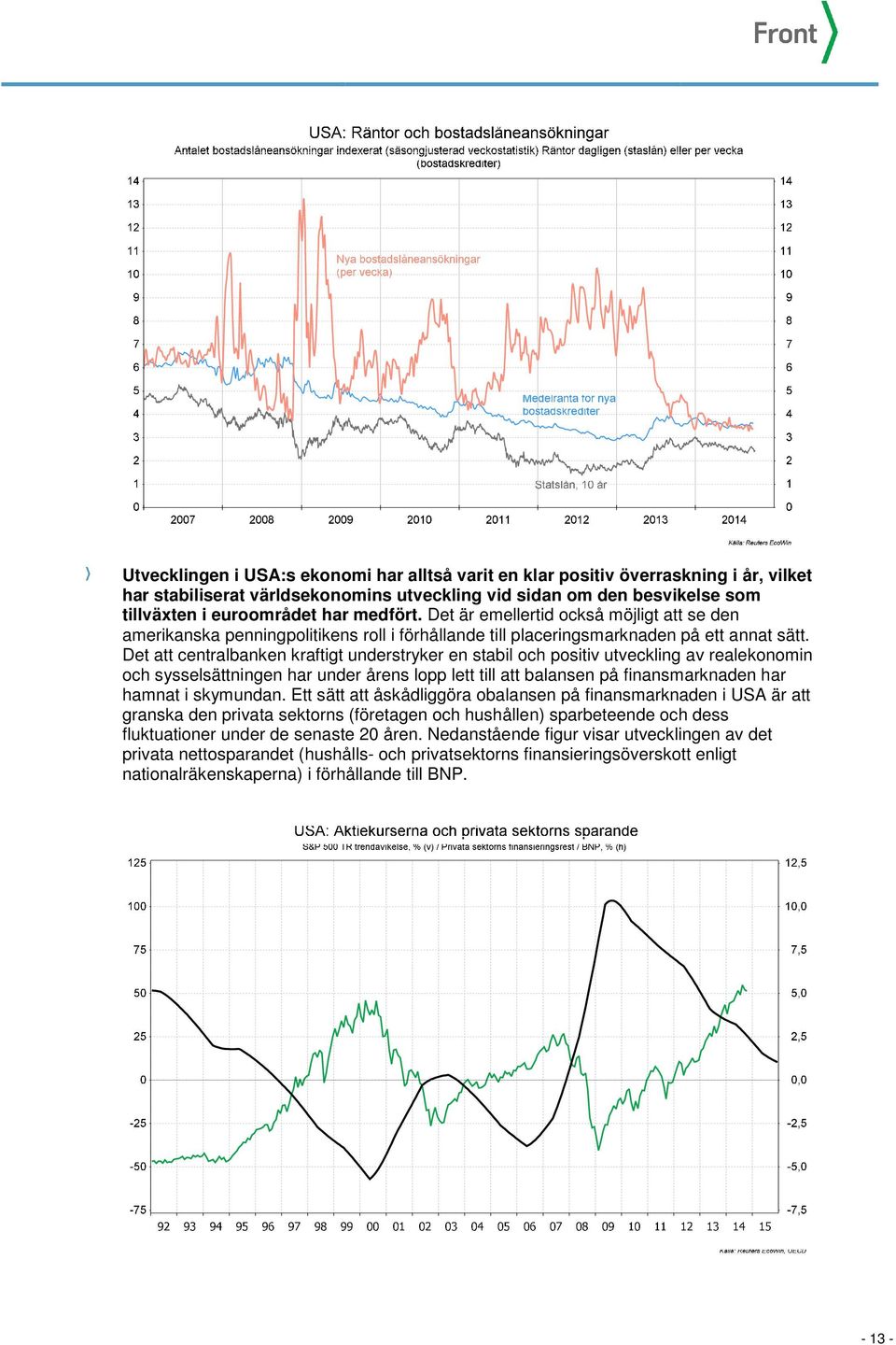 Det att centralbanken kraftigt understryker en stabil och positiv utveckling av realekonomin och sysselsättningen har under årens lopp lett till att balansen på finansmarknaden har hamnat i skymundan.