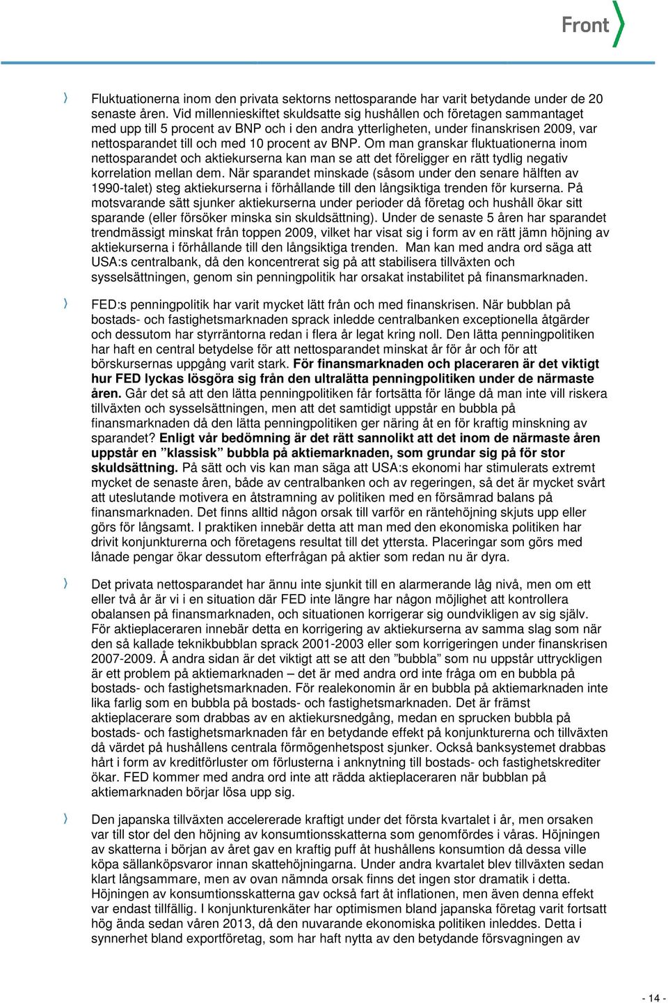 procent av BNP. Om man granskar fluktuationerna inom nettosparandet och aktiekurserna kan man se att det föreligger en rätt tydlig negativ korrelation mellan dem.