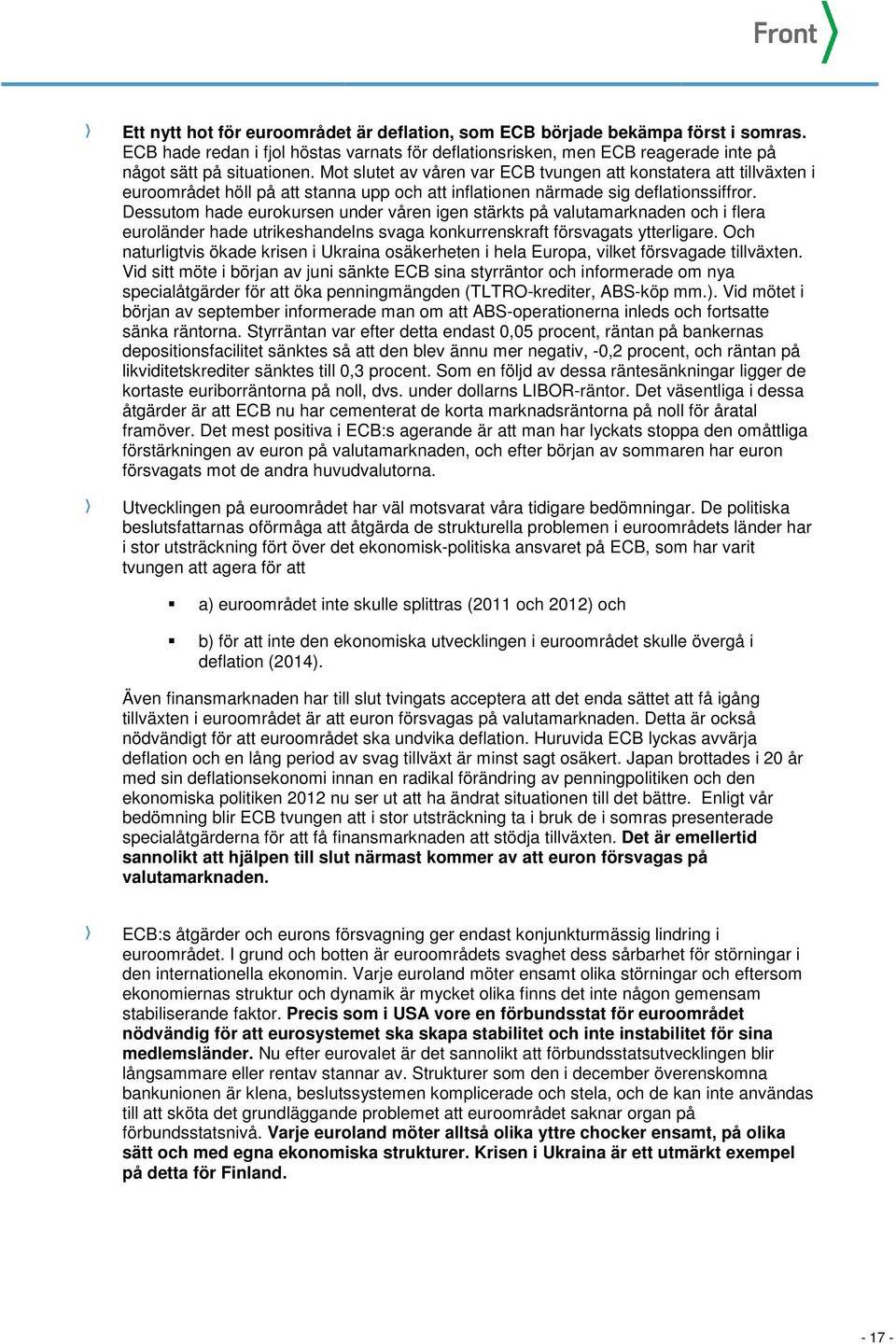 Dessutom hade eurokursen under våren igen stärkts på valutamarknaden och i flera euroländer hade utrikeshandelns svaga konkurrenskraft försvagats ytterligare.