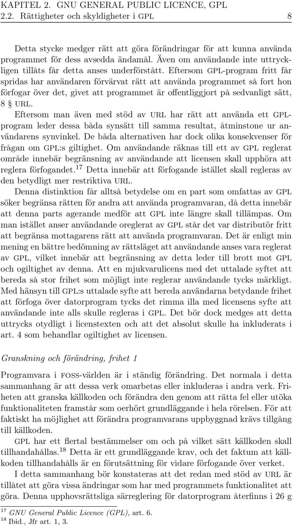 Eftersom GPL-program fritt får spridas har användaren förvärvat rätt att använda programmet så fort hon förfogar över det, givet att programmet är offentliggjort på sedvanligt sätt, 8 URL.