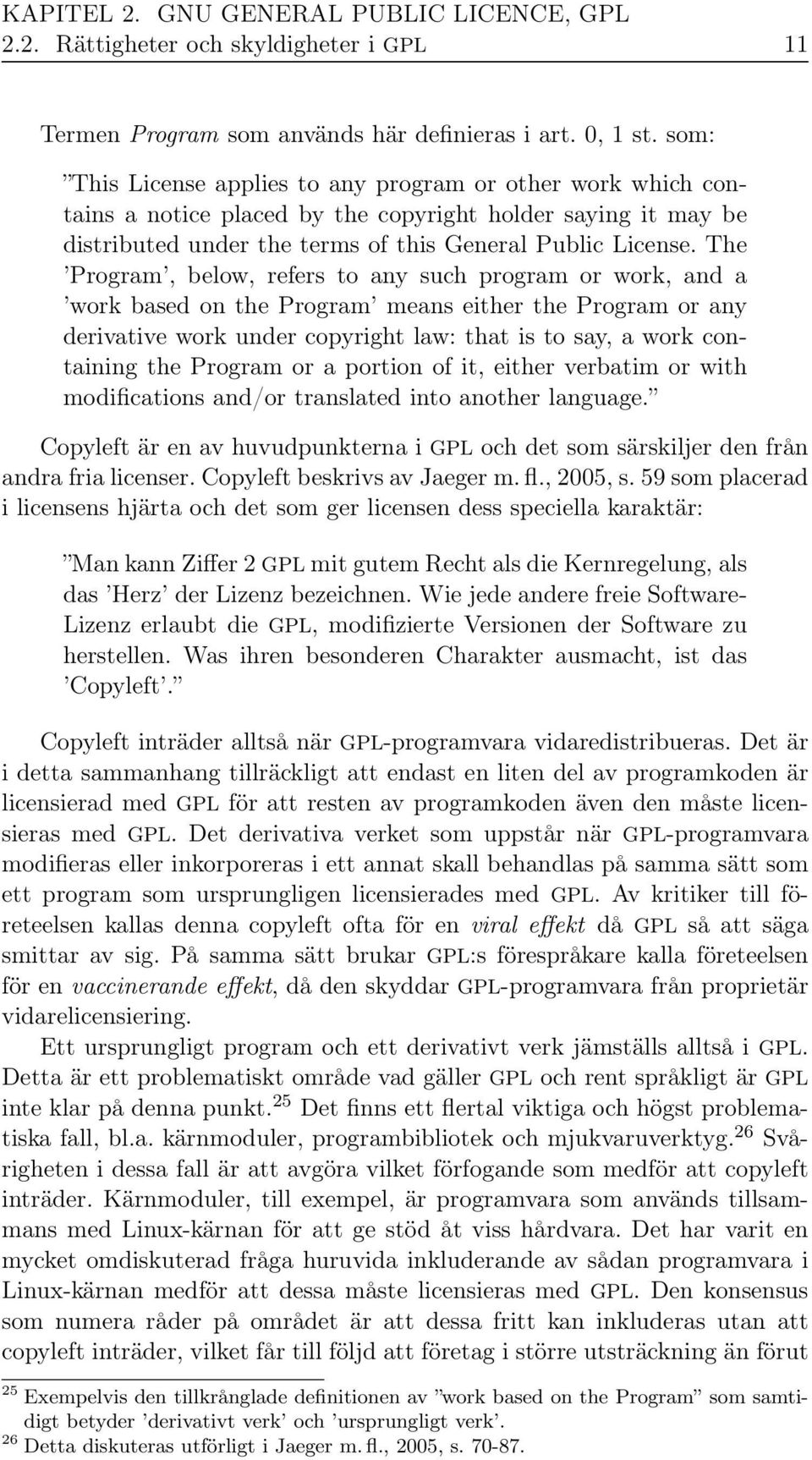 The Program, below, refers to any such program or work, and a work based on the Program means either the Program or any derivative work under copyright law: that is to say, a work containing the