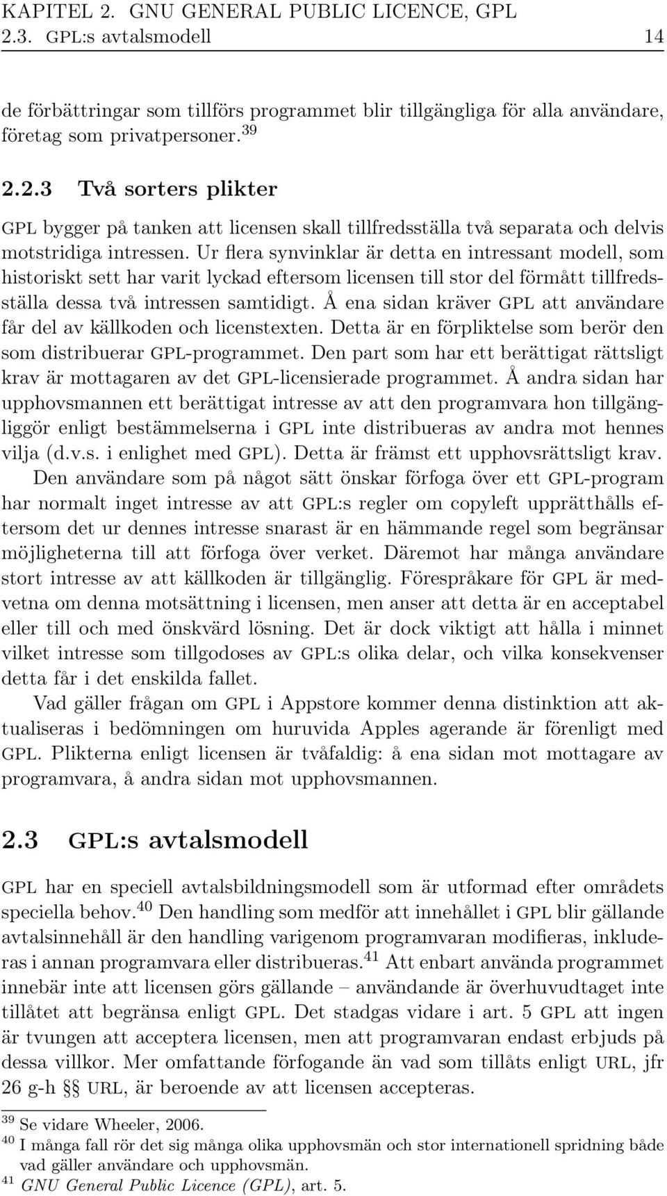 Å ena sidan kräver GPL att användare får del av källkoden och licenstexten. Detta är en förpliktelse som berör den som distribuerar GPL-programmet.