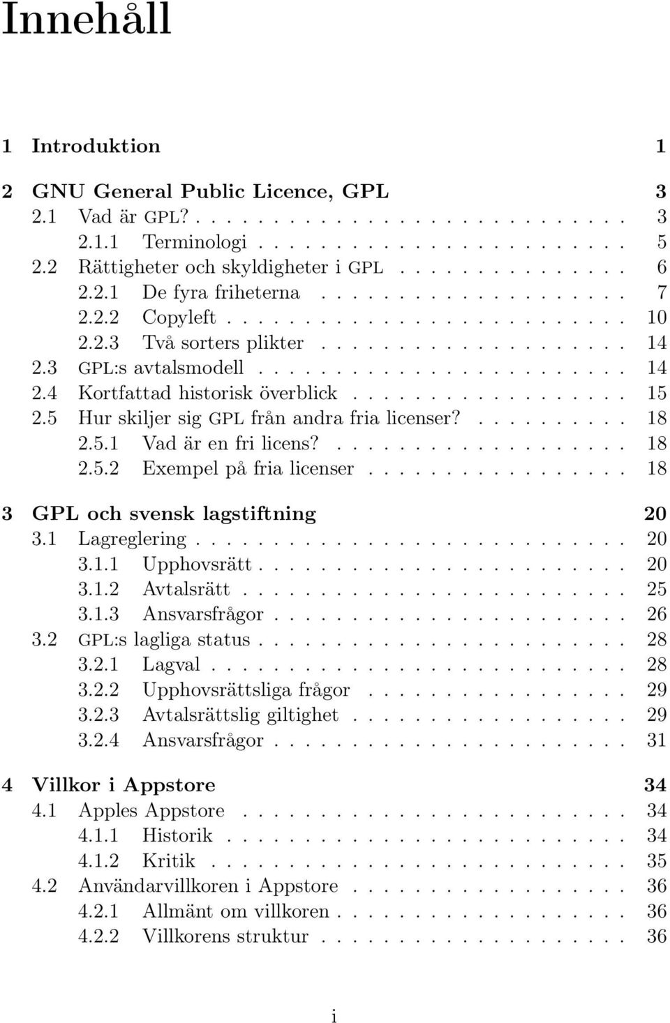 ................. 15 2.5 Hur skiljer sig GPL från andra fria licenser?.......... 18 2.5.1 Vad är en fri licens?................... 18 2.5.2 Exempel på fria licenser.