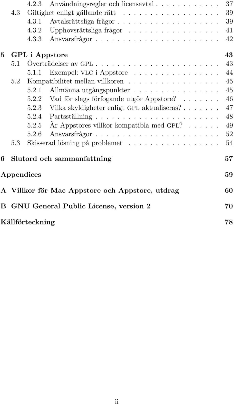 ................ 45 5.2.1 Allmänna utgångspunkter................ 45 5.2.2 Vad för slags förfogande utgör Appstore?....... 46 5.2.3 Vilka skyldigheter enligt GPL aktualiseras?....... 47 5.2.4 Partsställning.