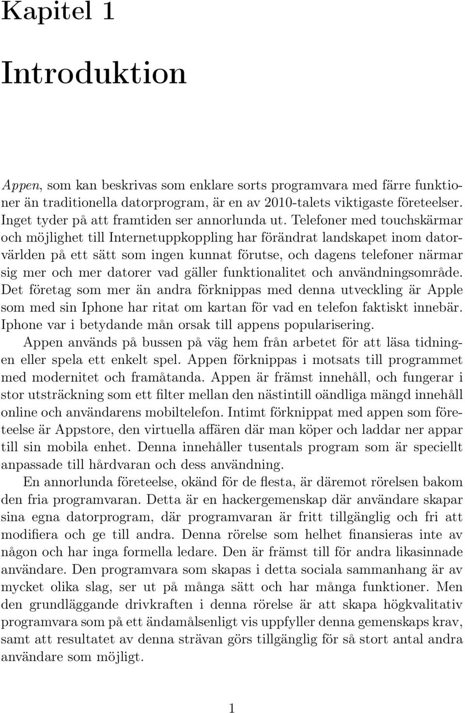 Telefoner med touchskärmar och möjlighet till Internetuppkoppling har förändrat landskapet inom datorvärlden på ett sätt som ingen kunnat förutse, och dagens telefoner närmar sig mer och mer datorer