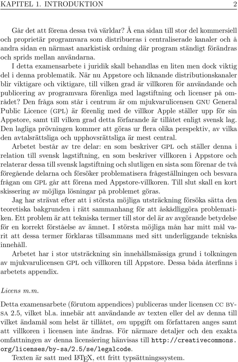 mellan användarna. I detta examensarbete i juridik skall behandlas en liten men dock viktig del i denna problematik.