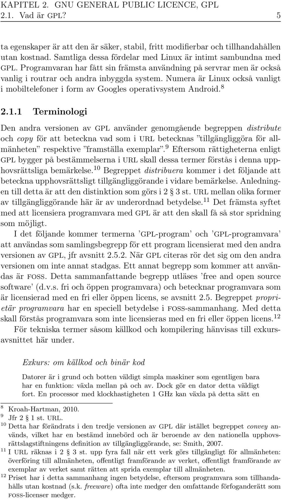 Numera är Linux också vanligt i mobiltelefoner i form av Googles operativsystem Android. 8 2.1.