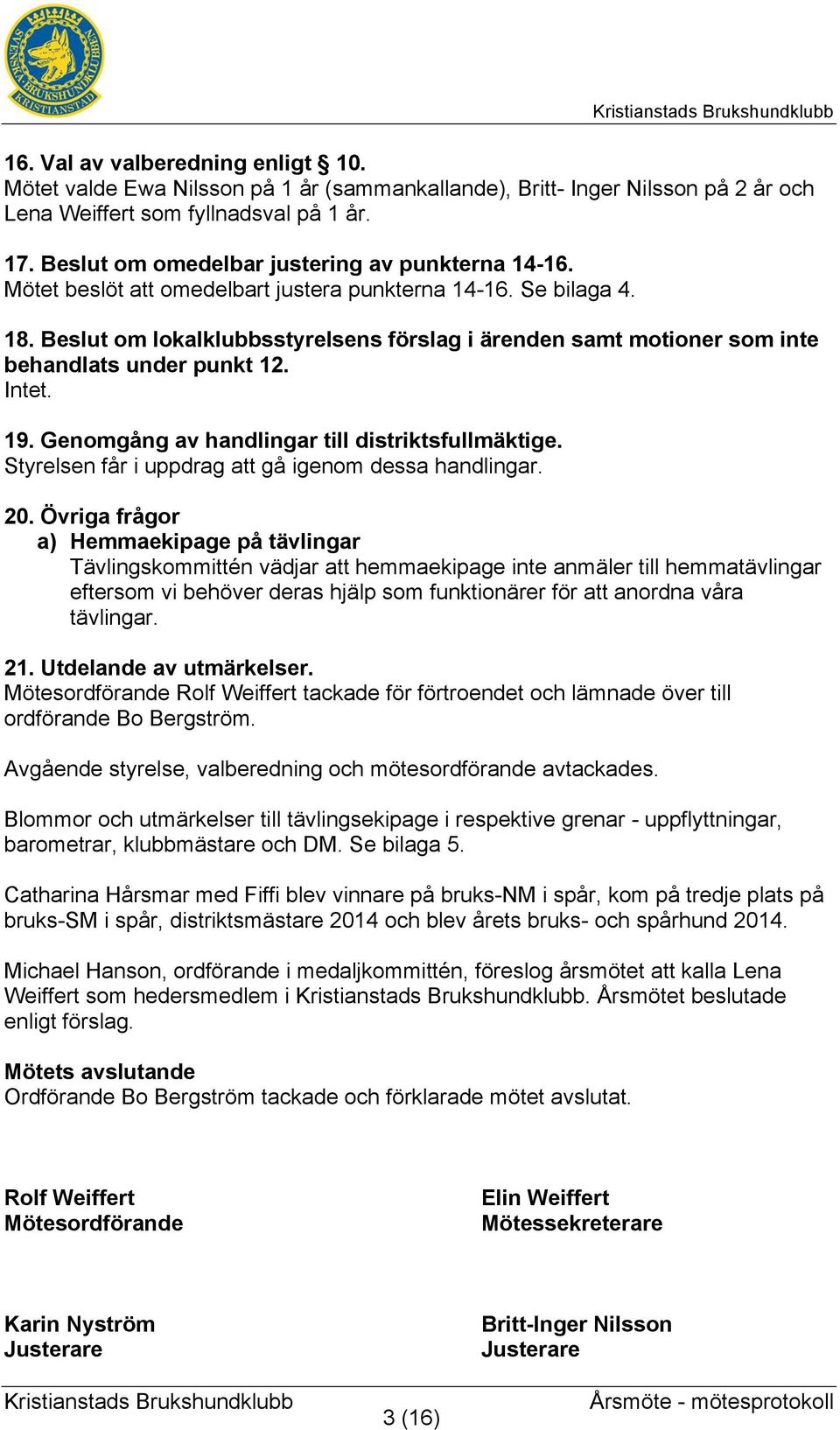 Beslut om lokalklubbsstyrelsens förslag i ärenden samt motioner som inte behandlats under punkt 12. Intet. 19. Genomgång av handlingar till distriktsfullmäktige.