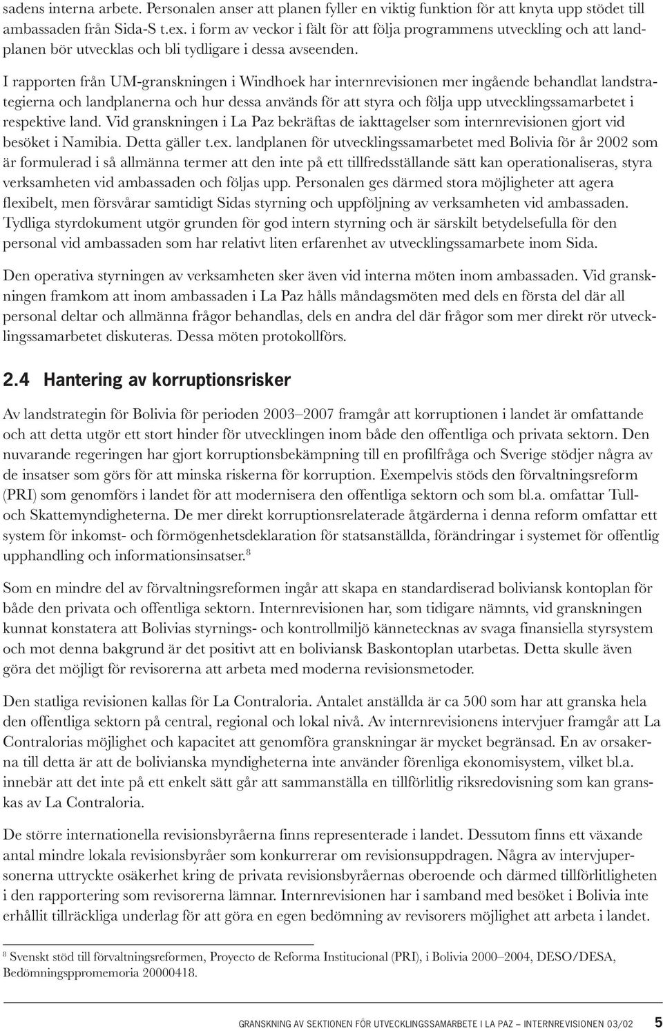 I rapporten från UM-granskningen i Windhoek har internrevisionen mer ingående behandlat landstrategierna och landplanerna och hur dessa används för att styra och följa upp utvecklingssamarbetet i
