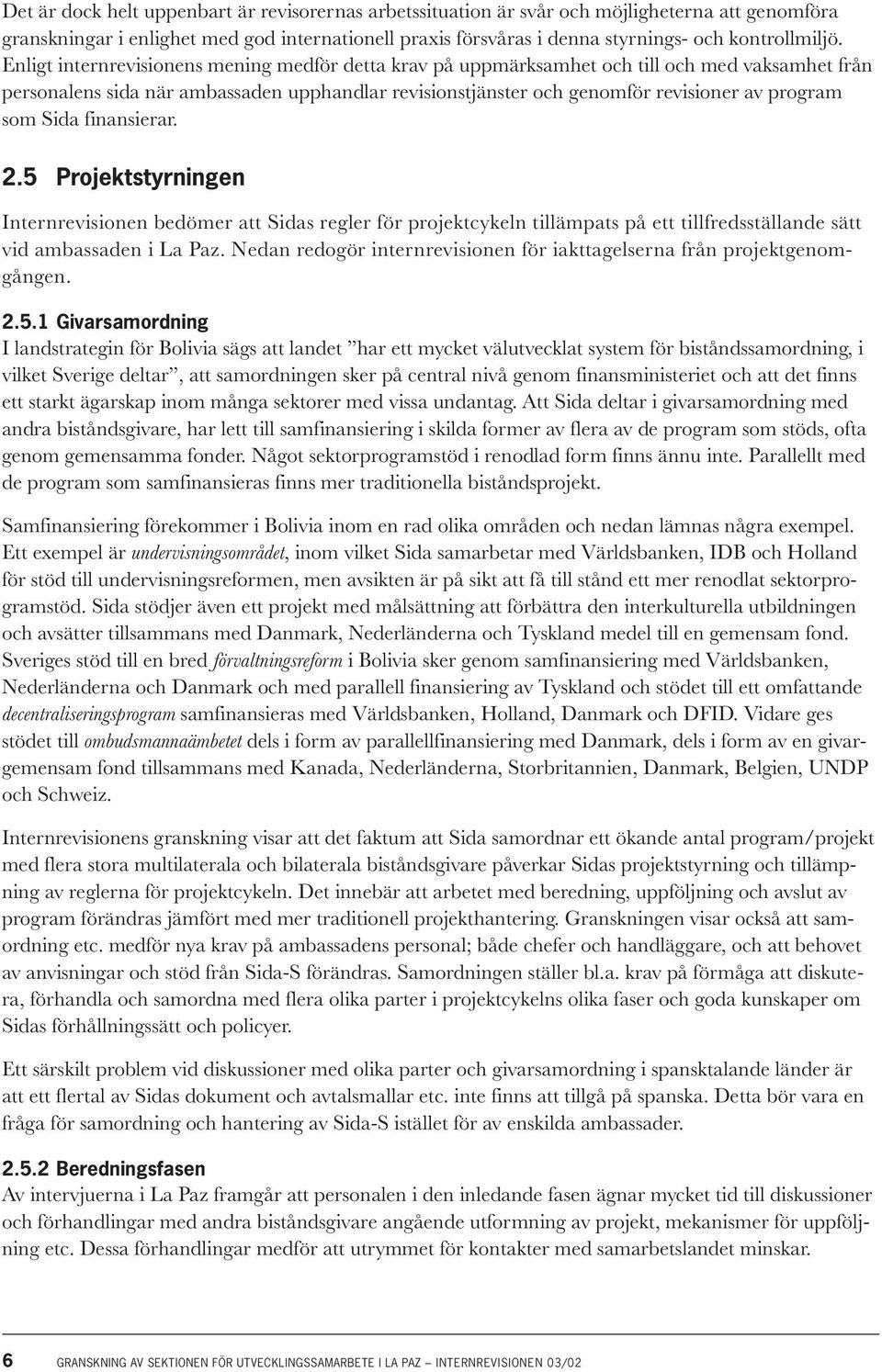 Sida finansierar. 2.5 Projektstyrningen Internrevisionen bedömer att Sidas regler för projektcykeln tillämpats på ett tillfredsställande sätt vid ambassaden i La Paz.
