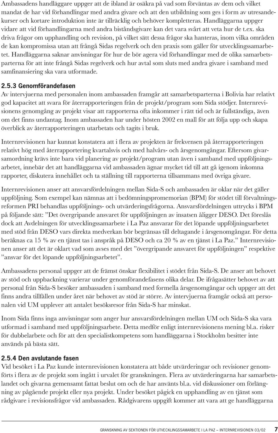 ska driva frågor om upphandling och revision, på vilket sätt dessa frågor ska hanteras, inom vilka områden de kan kompromissa utan att frångå Sidas regelverk och den praxis som gäller för