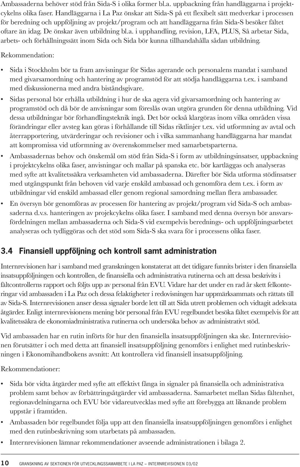 De önskar även utbildning bl.a. i upphandling, revision, LFA, PLUS, Så arbetar Sida, arbets- och förhållningssätt inom Sida och Sida bör kunna tillhandahålla sådan utbildning.