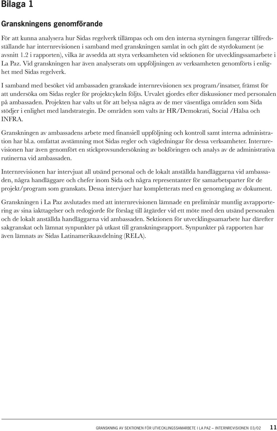 Vid granskningen har även analyserats om uppföljningen av verksamheten genomförts i enlighet med Sidas regelverk.