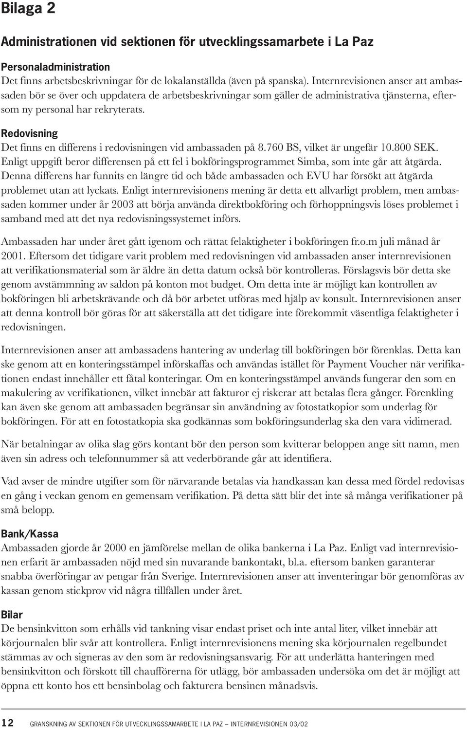 Redovisning Det finns en differens i redovisningen vid ambassaden på 8.760 BS, vilket är ungefär 10.800 SEK.