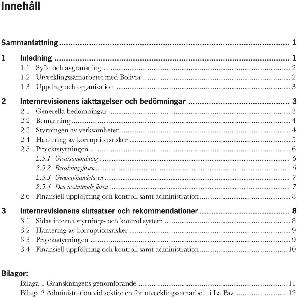5 Projektstyrningen...6 2.5.1 Givarsamordning... 6 2.5.2 Beredningsfasen... 6 2.5.3 Genomförandefasen... 7 2.5.4 Den avslutande fasen... 7 2.6 Finansiell uppföljning och kontroll samt administration.