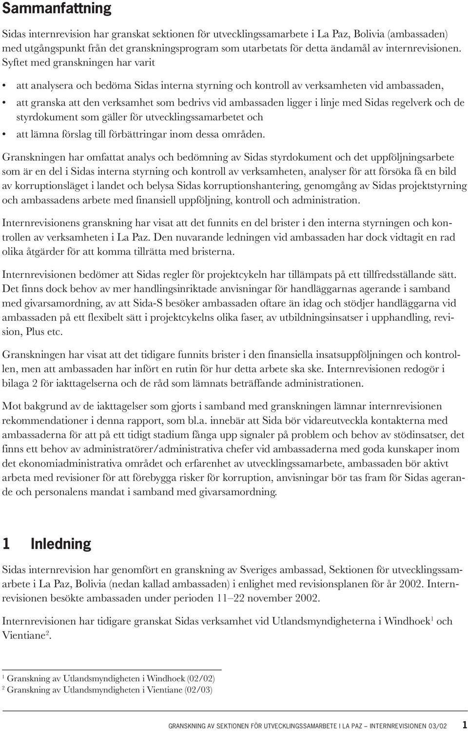 Syftet med granskningen har varit att analysera och bedöma Sidas interna styrning och kontroll av verksamheten vid ambassaden, att granska att den verksamhet som bedrivs vid ambassaden ligger i linje