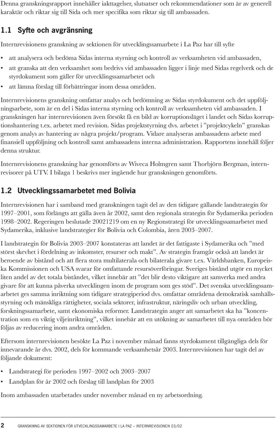 ambassaden, att granska att den verksamhet som bedrivs vid ambassaden ligger i linje med Sidas regelverk och de styrdokument som gäller för utvecklingssamarbetet och att lämna förslag till