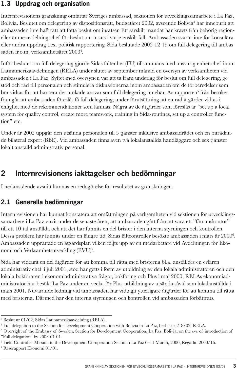 Ett särskilt mandat har krävts från behörig regioneller ämnesavdelningschef för beslut om insats i varje enskilt fall. Ambassaden svarar inte för konsulära eller andra uppdrag t.ex.