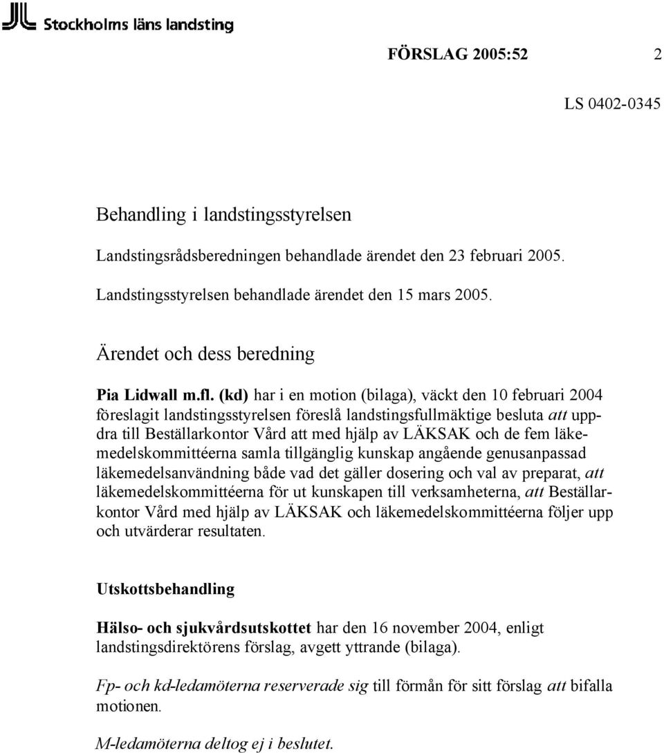 (kd) har i en motion (bilaga), väckt den 10 februari 2004 föreslagit landstingsstyrelsen föreslå landstingsfullmäktige besluta att uppdra till Beställarkontor Vård att med hjälp av LÄKSAK och de fem