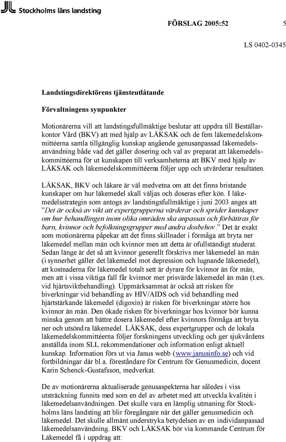 kunskapen till verksamheterna att BKV med hjälp av LÄKSAK och läkemedelskommittéerna följer upp och utvärderar resultaten.