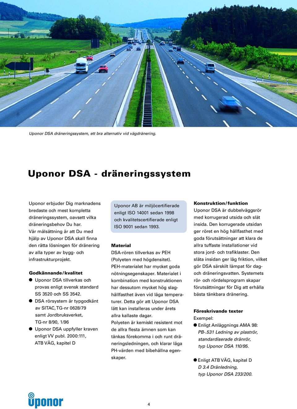 Vår målsättning är att Du med hjälp av Uponor DSA skall finna den rätta lösningen för dränering av alla typer av bygg- och infrastrukturprojekt.