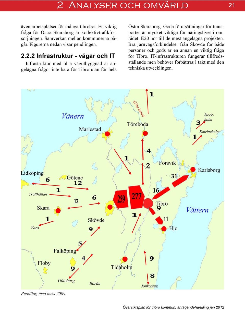 Goda förutsättningar för transporter är mycket viktiga för näringslivet i området. E20 hör till de mest angelägna projekten.