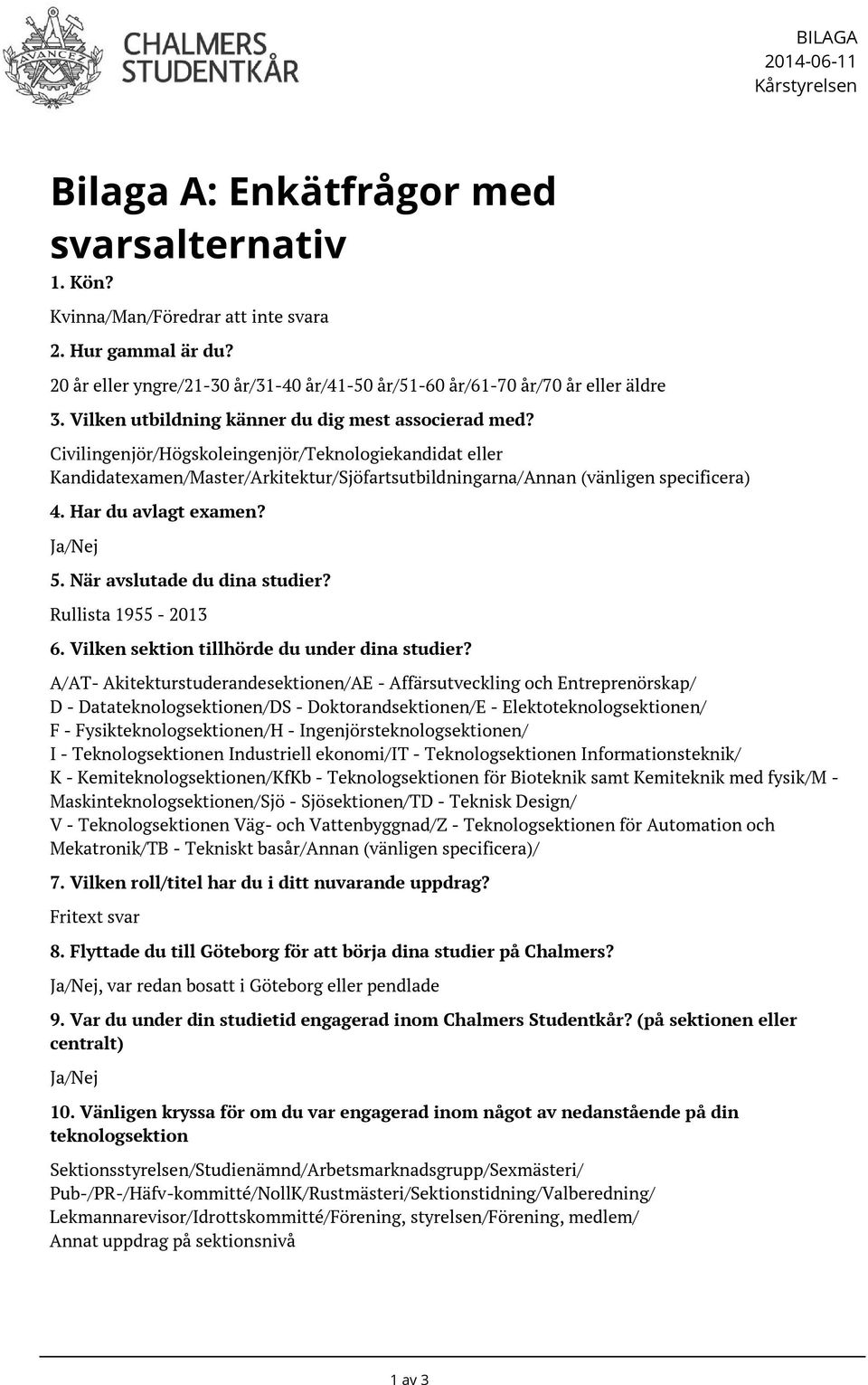 Har du avlagt examen? Ja/Nej 5. När avslutade du dina studier? Rullista 1955-2013 6. Vilken sektion tillhörde du under dina studier?