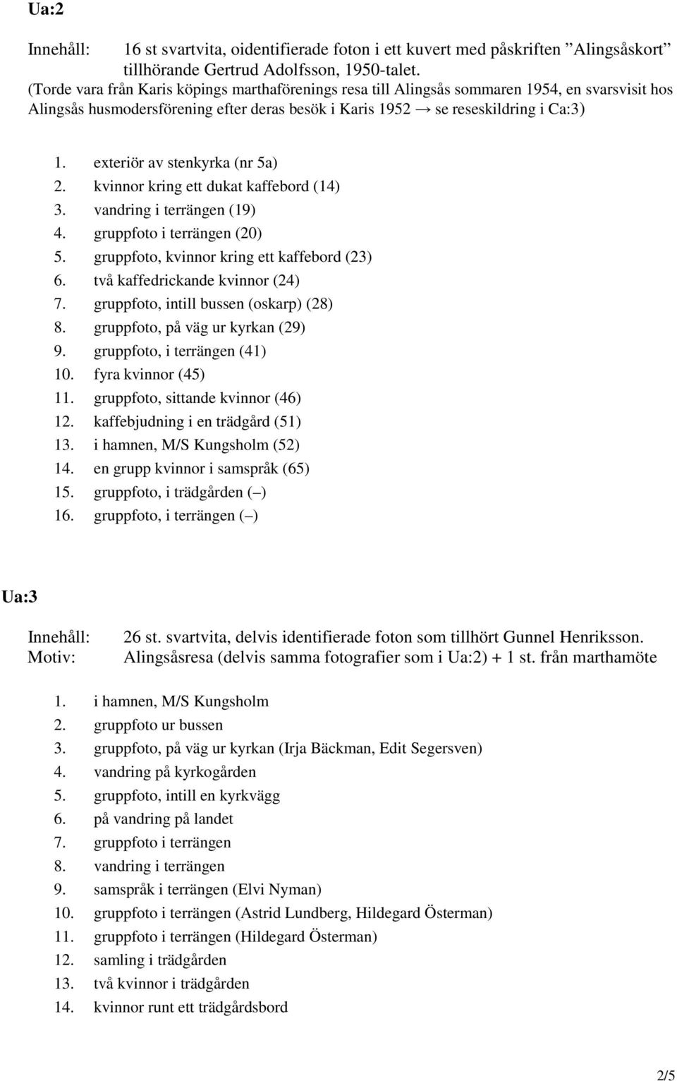 exteriör av stenkyrka (nr 5a) 2. kvinnor kring ett dukat kaffebord (14) 3. vandring i terrängen (19) 4. gruppfoto i terrängen (20) 5. gruppfoto, kvinnor kring ett kaffebord (23) 6.