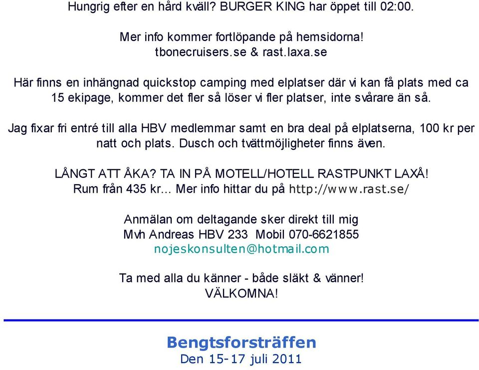 Jag fixar fri entré till alla HBV medlemmar samt en bra deal på elplatserna, 100 kr per natt och plats. Dusch och tvättmöjligheter finns även. LÅNGT ATT ÅKA?