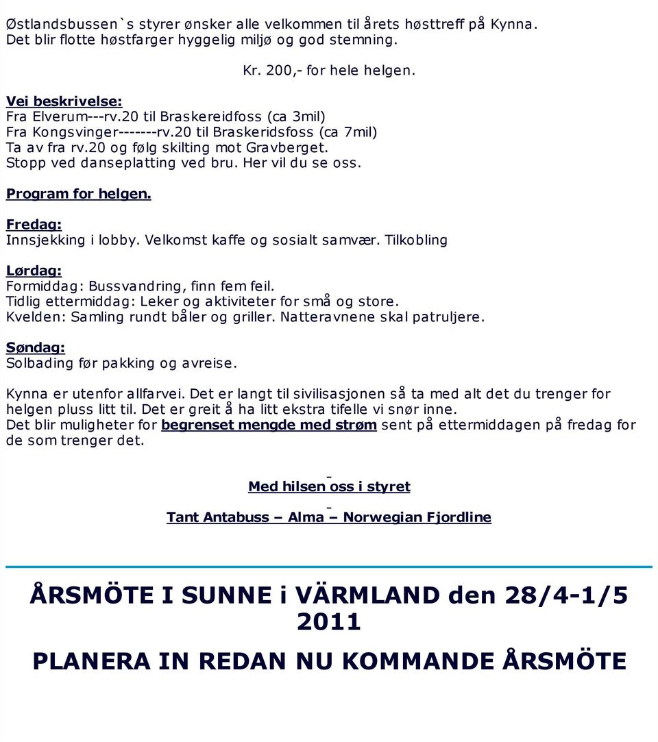 Program for helgen. Fredag: Innsjekking i lobby. Velkomst kaffe og sosialt samvær. Tilkobling Lørdag: Formiddag: Bussvandring, finn fem feil. Tidlig ettermiddag: Leker og aktiviteter for små og store.