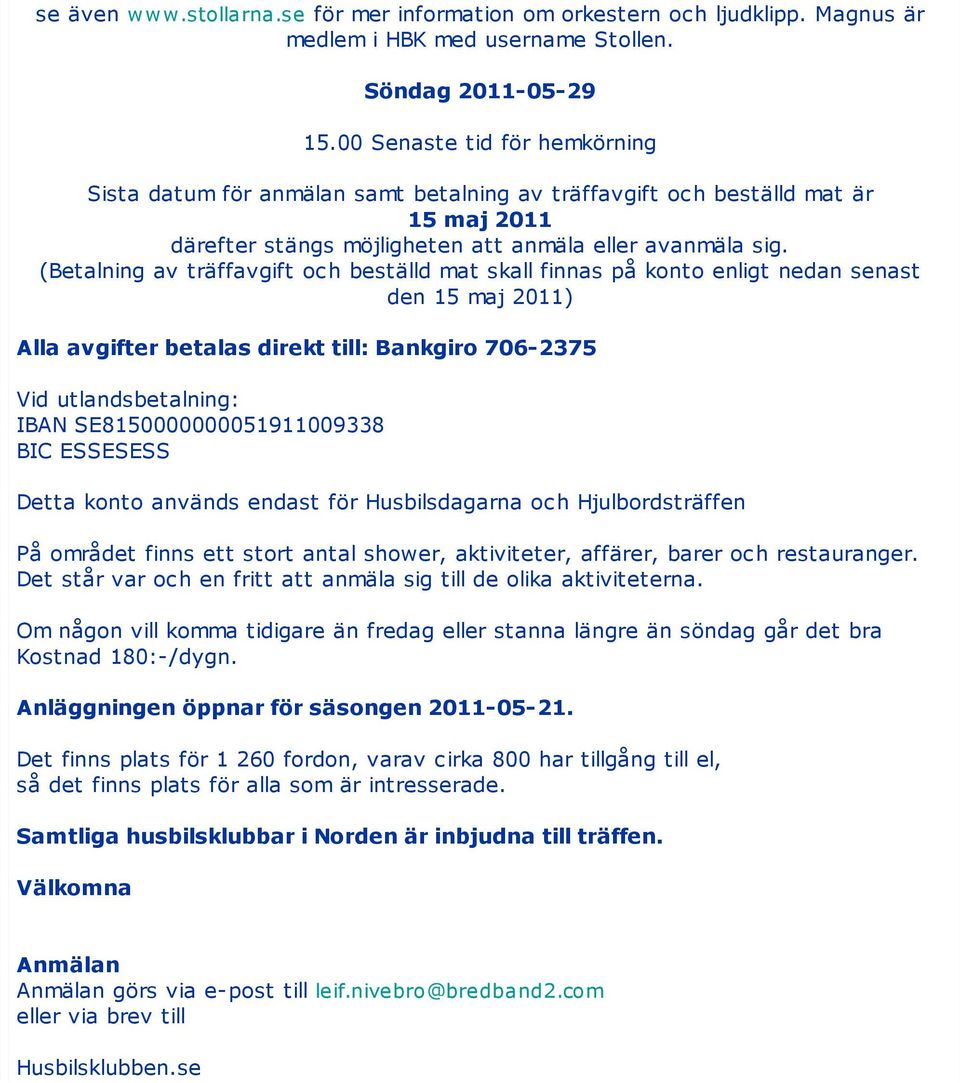 (Betalning av träffavgift och beställd mat skall finnas på konto enligt nedan senast den 15 maj 2011) Alla avgifter betalas direkt till: Bankgiro 706-2375 Vid utlandsbetalning: IBAN