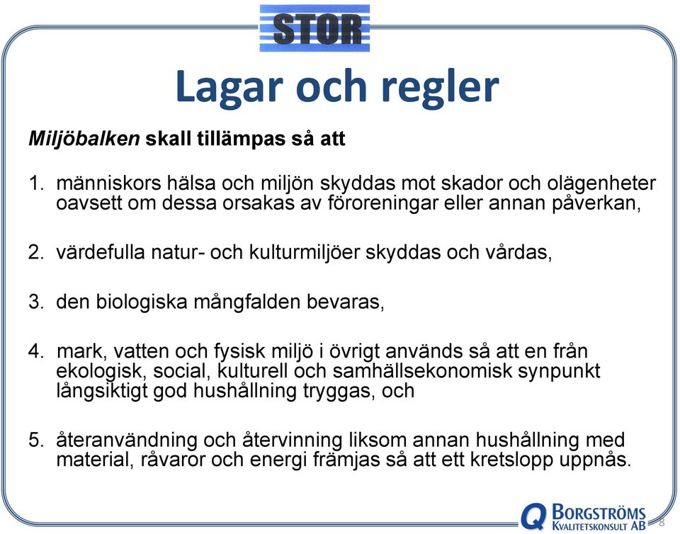 värdefulla natur- och kulturmiljöer skyddas och vårdas, 3. den biologiska mångfalden bevaras, 4.