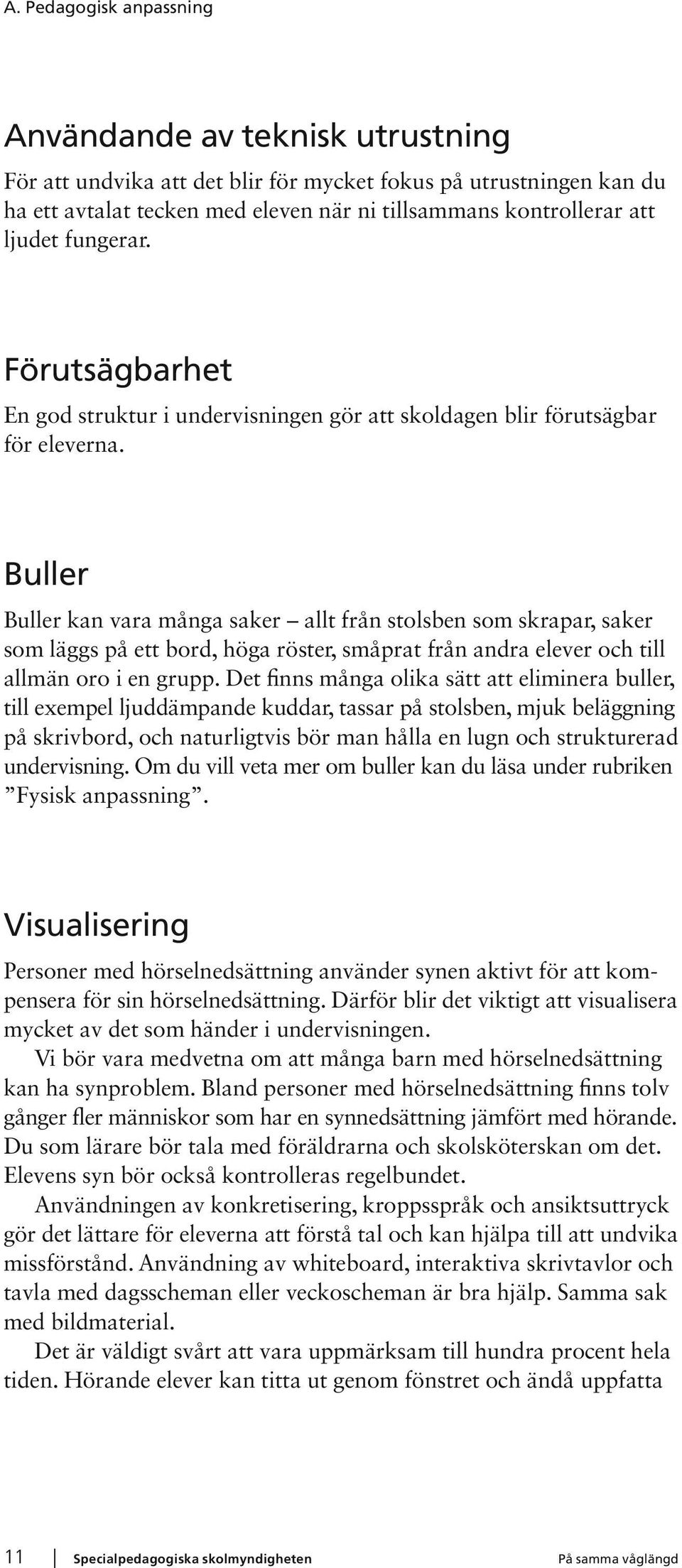 Buller Buller kan vara många saker allt från stolsben som skrapar, saker som läggs på ett bord, höga röster, småprat från andra elever och till allmän oro i en grupp.