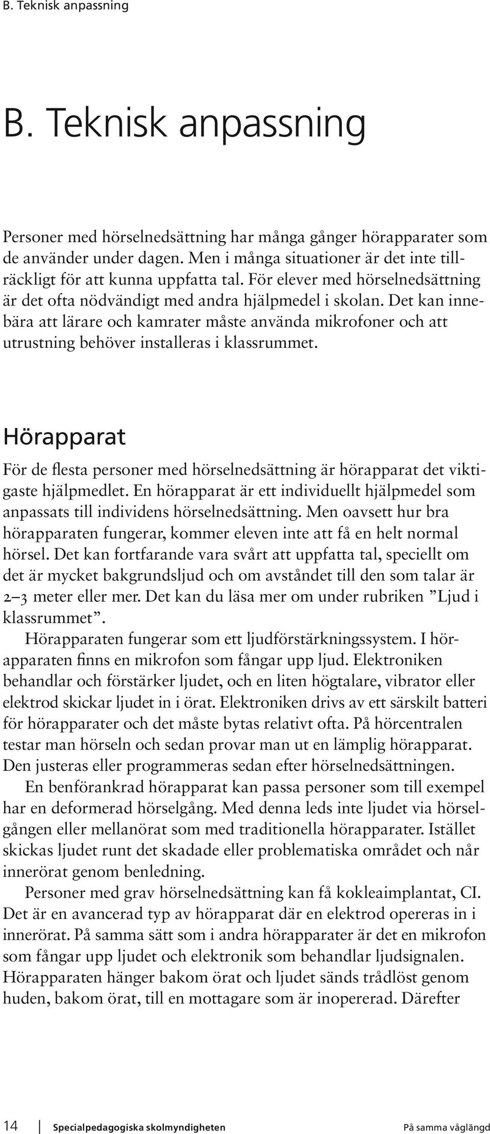 Det kan innebära att lärare och kamrater måste använda mikrofoner och att utrustning behöver installeras i klassrummet.