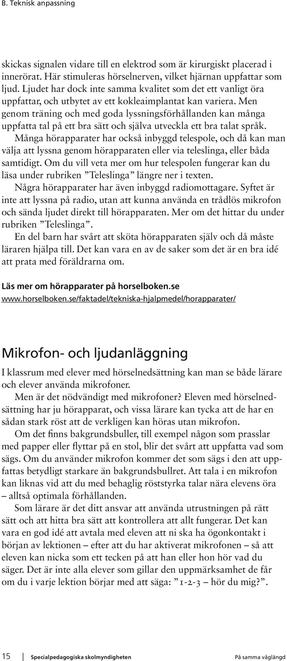 Men genom träning och med goda lyssningsförhållanden kan många uppfatta tal på ett bra sätt och själva utveckla ett bra talat språk.