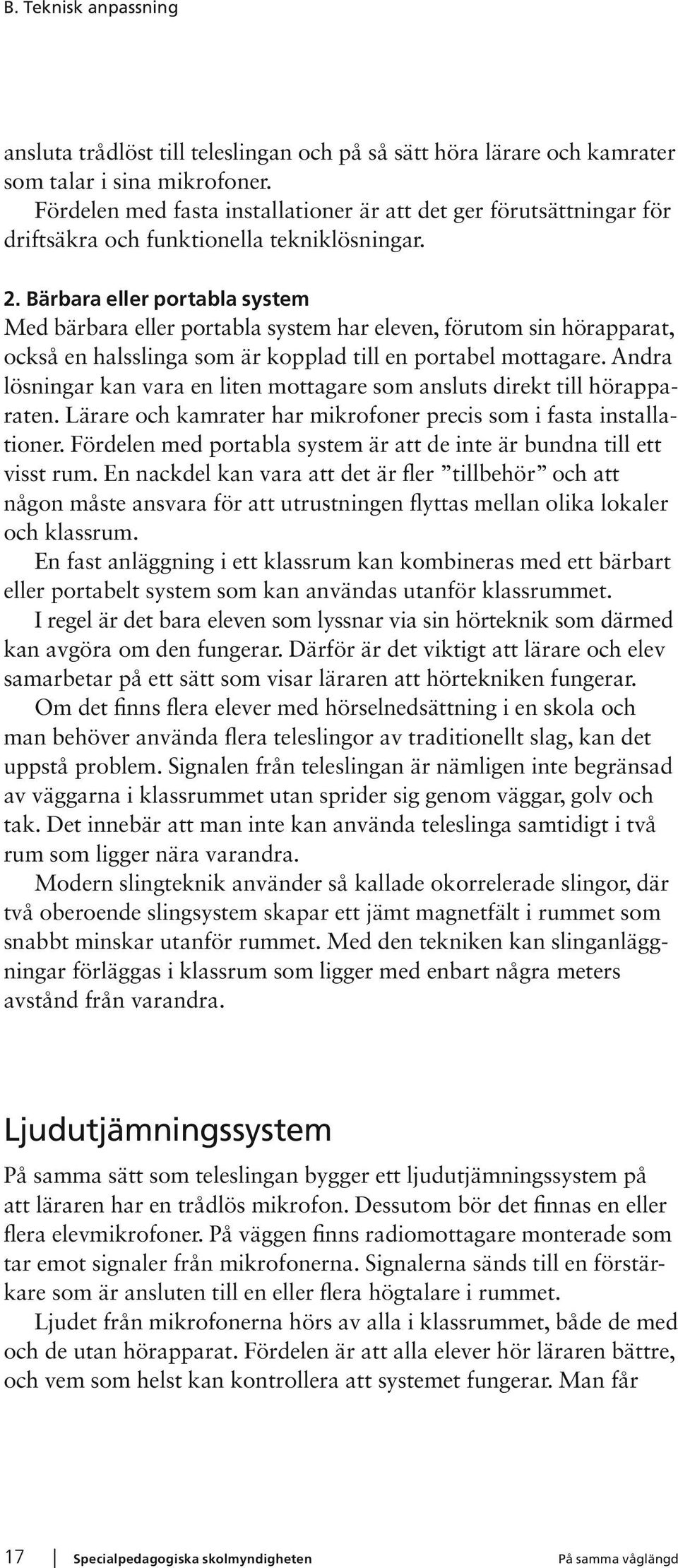 Bärbara eller portabla system Med bärbara eller portabla system har eleven, förutom sin hörapparat, också en halsslinga som är kopplad till en portabel mottagare.