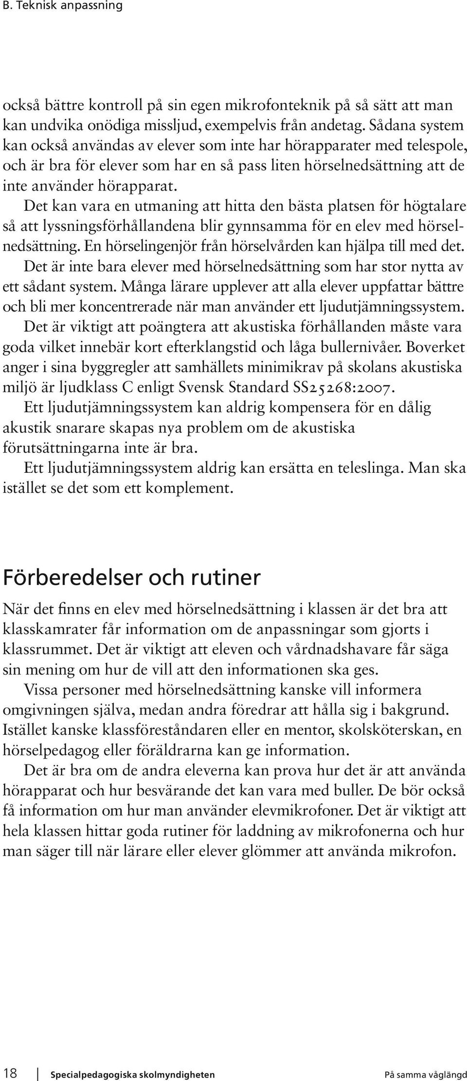 Det kan vara en utmaning att hitta den bästa platsen för högtalare så att lyssningsförhållandena blir gynnsamma för en elev med hörselnedsättning.