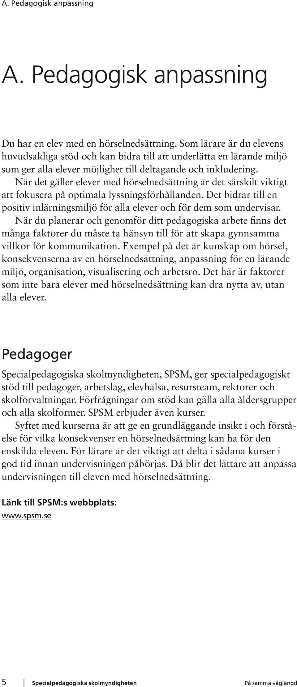 När det gäller elever med hörselnedsättning är det särskilt viktigt att fokusera på optimala lyssningsförhållanden.