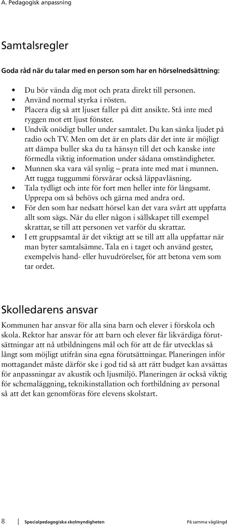 Men om det är en plats där det inte är möjligt att dämpa buller ska du ta hänsyn till det och kanske inte förmedla viktig information under sådana omständigheter.