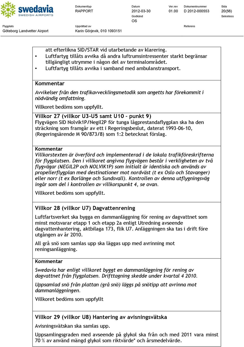 Kommentar Avvikelser från den trafikavvecklingsmetodik som angetts har förekommit i nödvändig omfattning. Villkoret bedöms som uppfyllt.