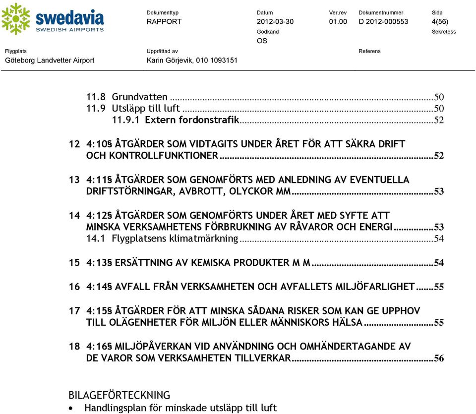 .. 53 14 4:12 ÅTGÄRDER SOM GENOMFÖRTS UNDER ÅRET MED SYFTE ATT MINSKA VERKSAMHETENS FÖRBRUKNING AV RÅVAROR OCH ENERGI... 53 14.1 Flygplatsens klimatmärkning.