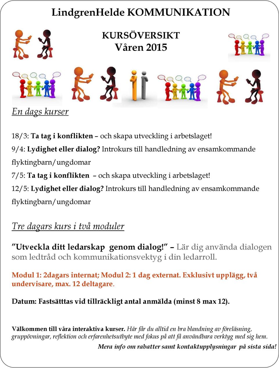 Introkurs till handledning av ensamkommande flyktingbarn/ungdomar Tre dagars kurs i två moduler Utveckla ditt ledarskap genom dialog!