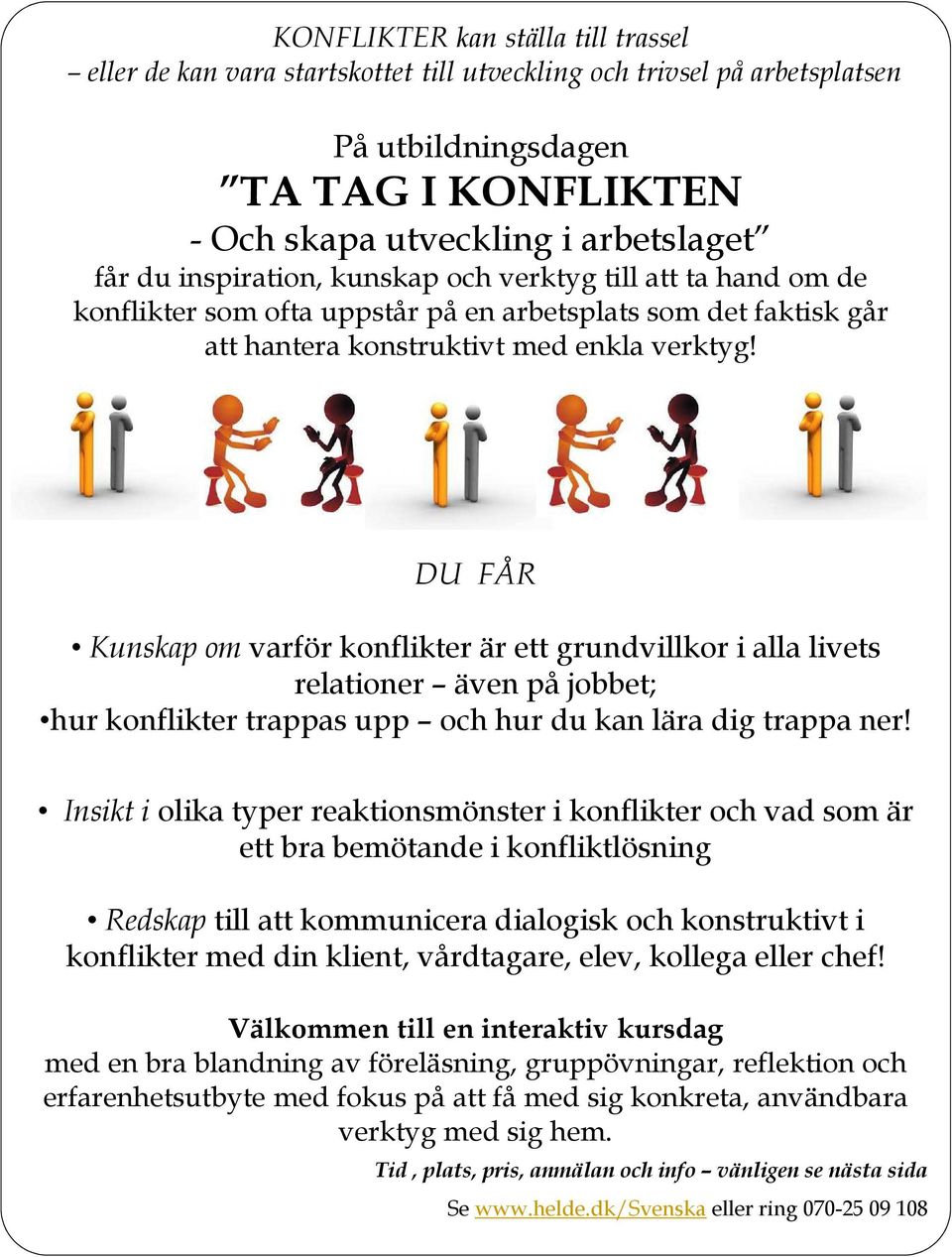 DU FÅR Kunskap om varför konflikter är ett grundvillkor i alla livets relationer även på jobbet; hur konflikter trappas upp och hur du kan lära dig trappa ner!