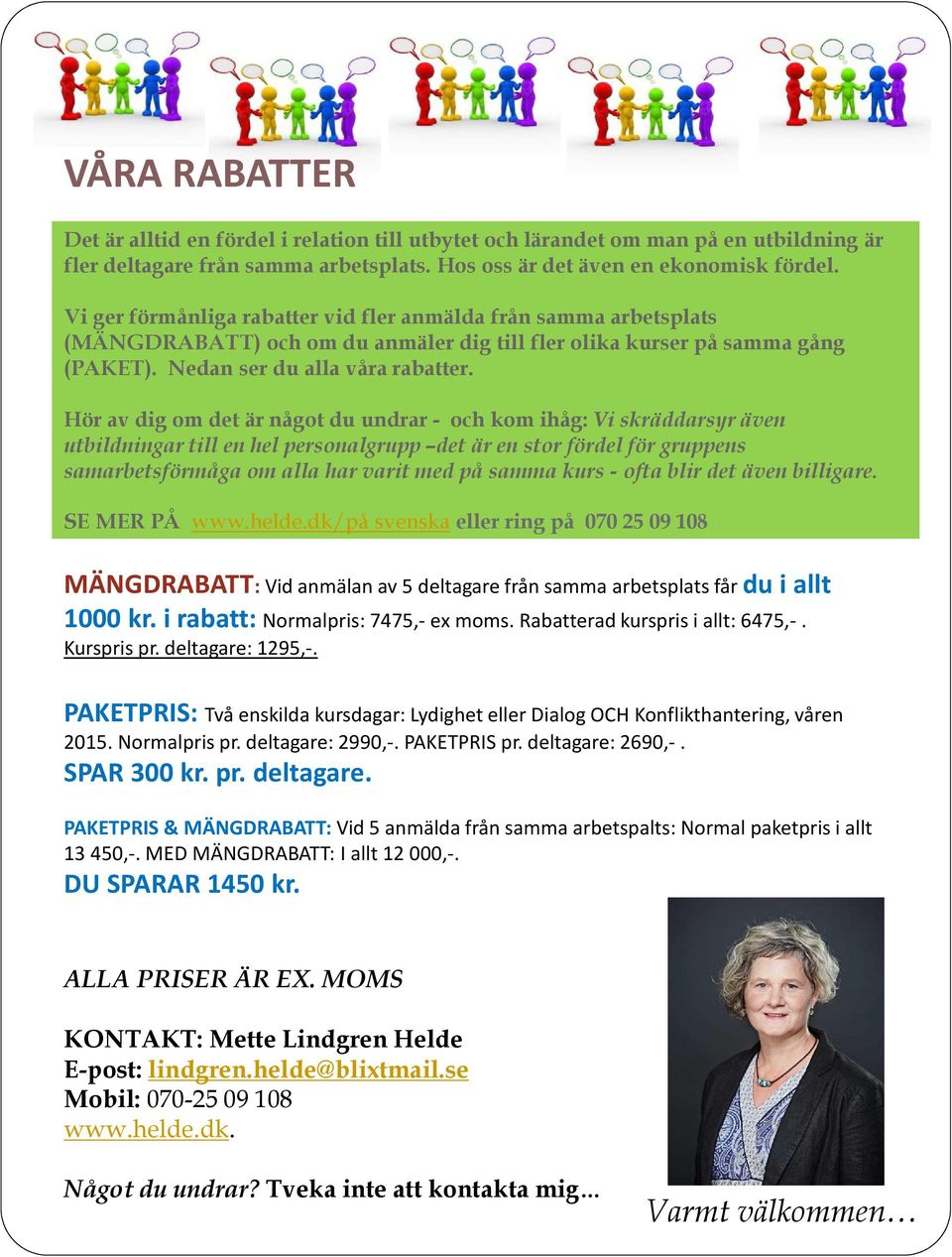 Hör av dig om det är något du undrar - och kom ihåg: Vi skräddarsyr även utbildningar till en hel personalgrupp det är en stor fördel för gruppens samarbetsförmåga om alla har varit med på samma kurs