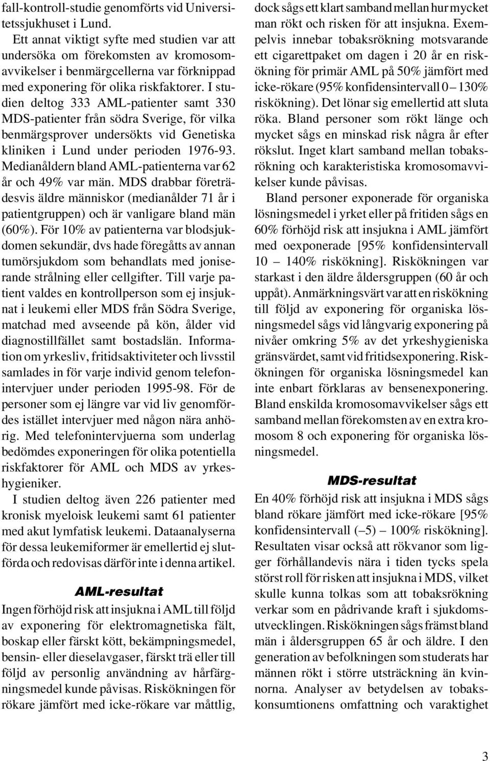 I studien deltog 333 AML-patienter samt 330 MDS-patienter från södra Sverige, för vilka benmärgsprover undersökts vid Genetiska kliniken i Lund under perioden 1976-93.