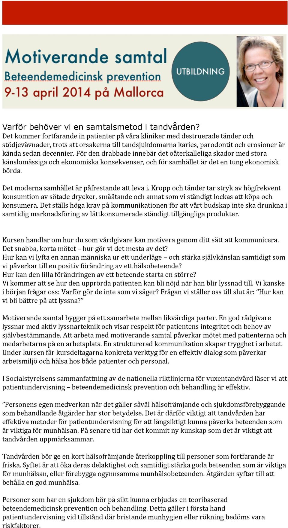 För den drabbade innebär det oåterkalleliga skador med stora känslomässiga och ekonomiska konsekvenser, och för samhället är det en tung ekonomisk börda.